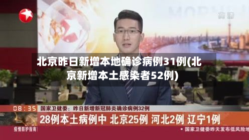 北京昨日新增本地确诊病例31例(北京新增本土感染者52例)