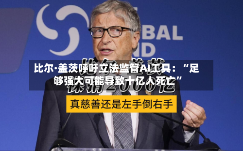 比尔·盖茨呼吁立法监管AI工具：“足够强大可能导致十亿人死亡	”-第1张图片
