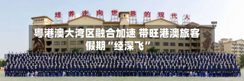 粤港澳大湾区融合加速 带旺港澳旅客假期“经深飞”-第3张图片