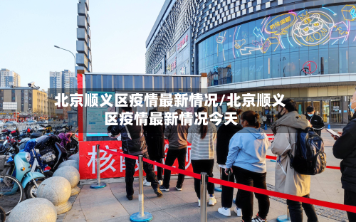 北京顺义区疫情最新情况/北京顺义区疫情最新情况今天