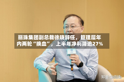 丽珠集团副总裁徐晓辞任	，管理层年内两轮“换血	”，上半年净利降逾27%-第2张图片