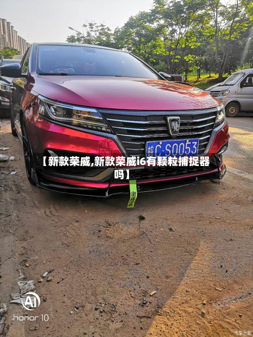 【新款荣威,新款荣威i6有颗粒捕捉器吗】-第3张图片