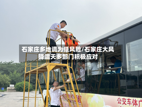 石家庄多地调为低风险/石家庄大风降温天多部门积极应对