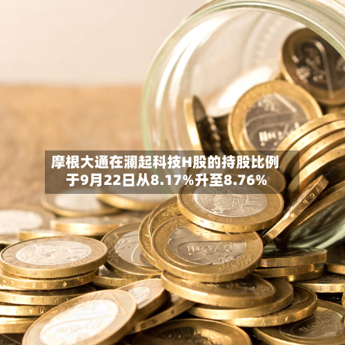 摩根大通在澜起科技H股的持股比例于9月22日从8.17%升至8.76%-第1张图片