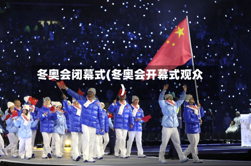 冬奥会闭幕式(冬奥会开幕式观众)
