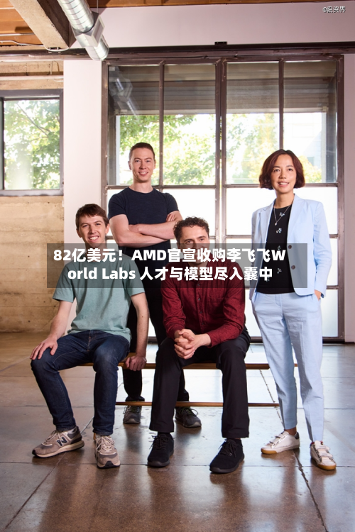 82亿美元！AMD官宣收购李飞飞World Labs 人才与模型尽入囊中-第1张图片
