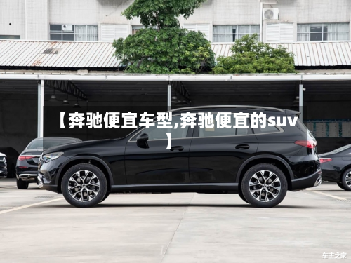 【奔驰便宜车型,奔驰便宜的suv】