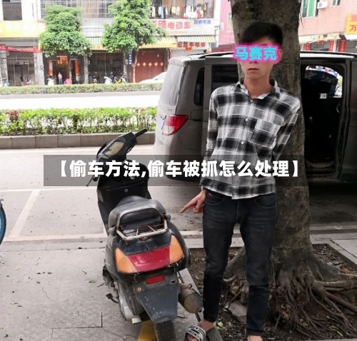 【偷车方法,偷车被抓怎么处理】