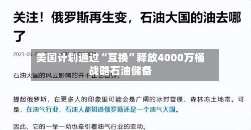 美国计划通过“互换	”释放4000万桶战略石油储备-第2张图片