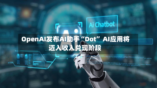 OpenAI发布AI助手“Dot” AI应用将迈入收入兑现阶段-第3张图片