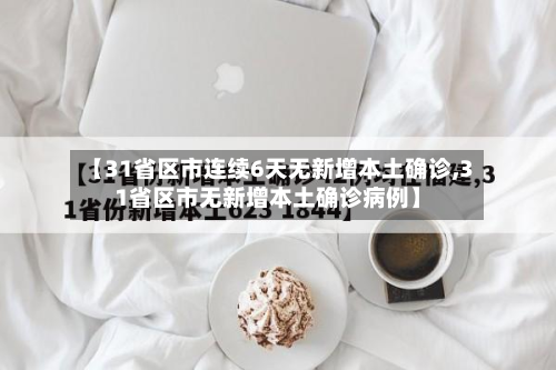 【31省区市连续6天无新增本土确诊,31省区市无新增本土确诊病例】