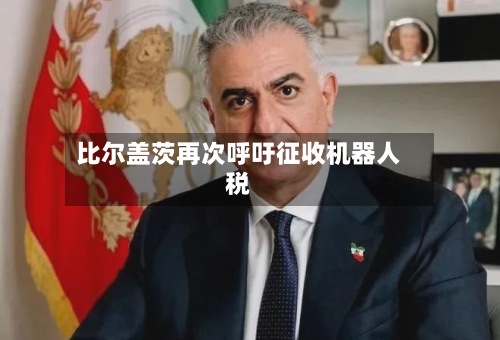 比尔盖茨再次呼吁征收机器人税-第3张图片