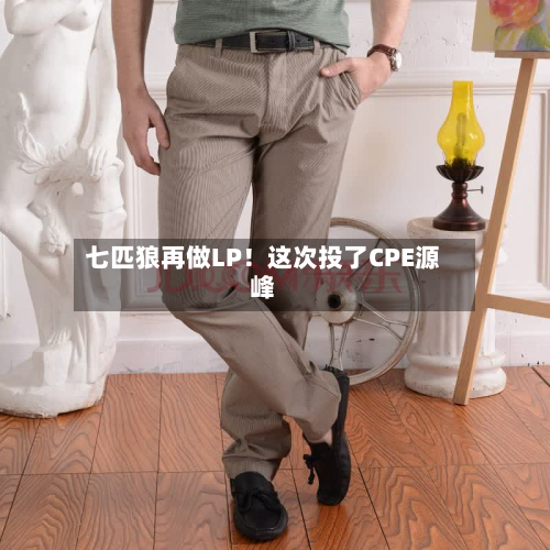 七匹狼再做LP！这次投了CPE源峰-第3张图片