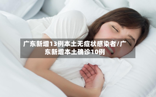 广东新增13例本土无症状感染者/广东新增本土确诊10例-第3张图片
