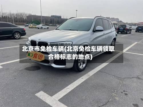 北京市免检车辆(北京免检车辆领取合格标志的地点)