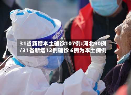 31省新增本土确诊107例:河北90例/31省新增12例确诊 6例为本土病例