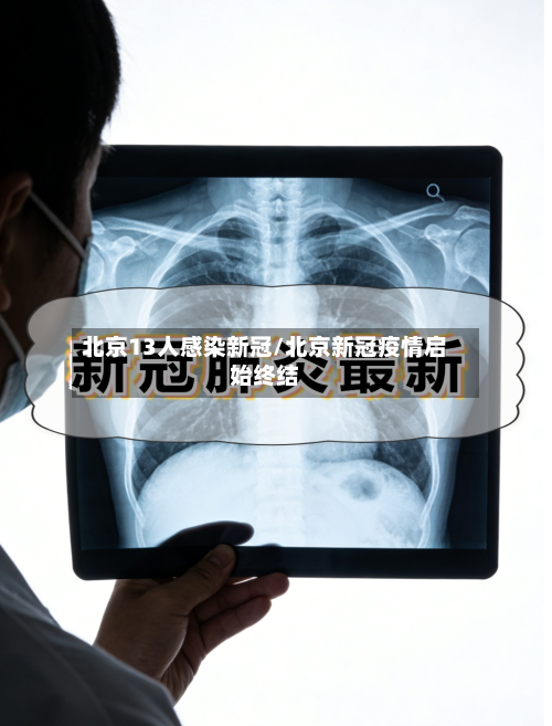 北京13人感染新冠/北京新冠疫情启始终结