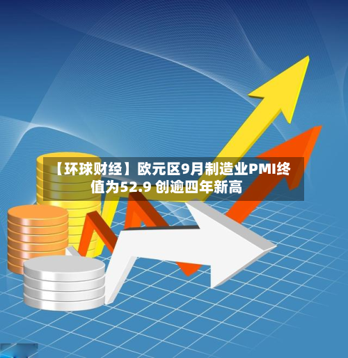 【环球财经】欧元区9月制造业PMI终值为52.9 创逾四年新高