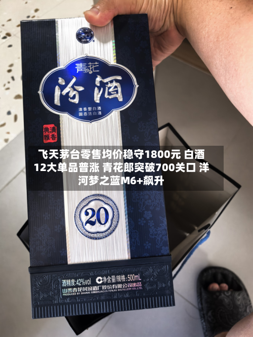 飞天茅台零售均价稳守1800元 白酒12大单品普涨 青花郎突破700关口 洋河梦之蓝M6+飙升-第2张图片