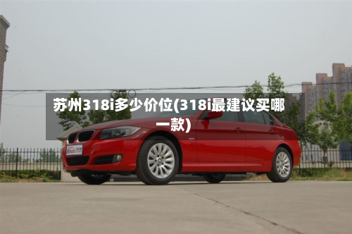 苏州318i多少价位(318i最建议买哪一款)-第3张图片