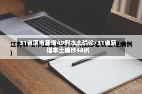 31省区市新增49例本土确诊/31省新增本土确诊48例