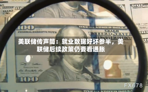 美联储传声筒：就业数据好坏参半，美联储后续政策仍要看通胀-第3张图片