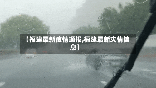 【福建最新疫情通报,福建最新灾情信息】-第2张图片