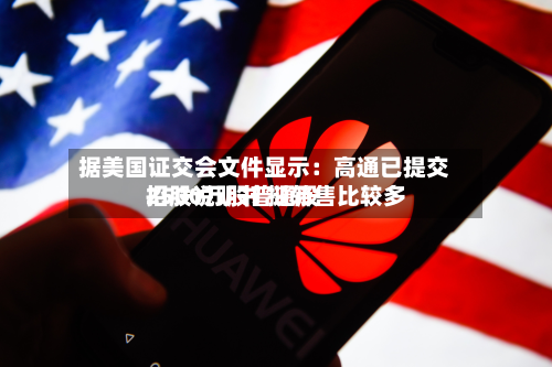 据美国证交会文件显示：高通已提交招股说明书 拟转售比较多2500万股普通股-第2张图片