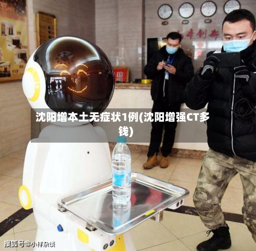 沈阳增本土无症状1例(沈阳增强CT多钱)