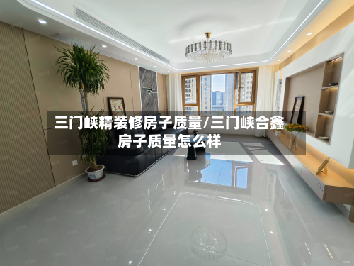 三门峡精装修房子质量/三门峡合鑫房子质量怎么样
