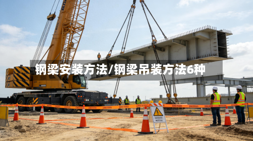 钢梁安装方法/钢梁吊装方法6种