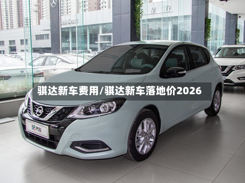 骐达新车费用/骐达新车落地价2026