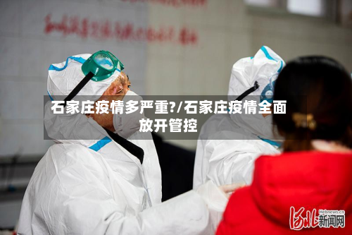 石家庄疫情多严重?/石家庄疫情全面放开管控