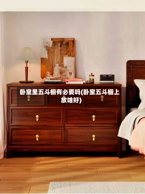 卧室里五斗橱有必要吗(卧室五斗橱上放啥好)
