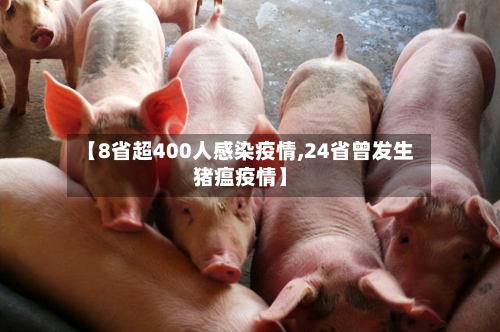 【8省超400人感染疫情,24省曾发生猪瘟疫情】