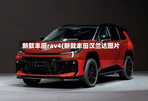 新款丰田rav4(新款丰田汉兰达图片)