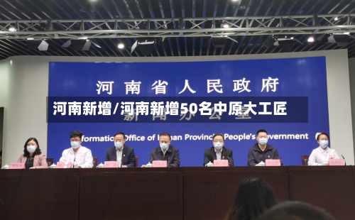 河南新增/河南新增50名中原大工匠-第2张图片