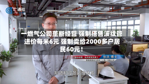 一燃气公司垄断经营 强制搭售波纹管 进价每米6元 强制卖给2000多户居民60元!-第2张图片