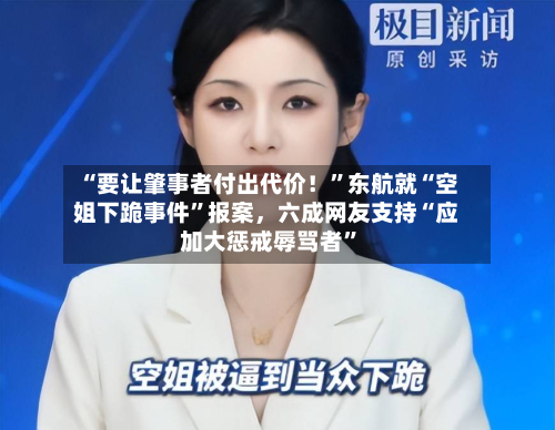 “要让肇事者付出代价！”东航就“空姐下跪事件”报案，六成网友支持“应加大惩戒辱骂者	”-第2张图片