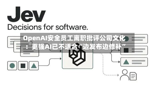 OpenAI安全员工离职批评公司文化：更强AI已不适合“边发布边修补”-第2张图片