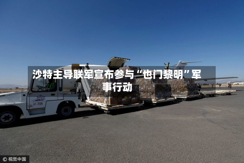 沙特主导联军宣布参与“也门黎明”军事行动-第2张图片