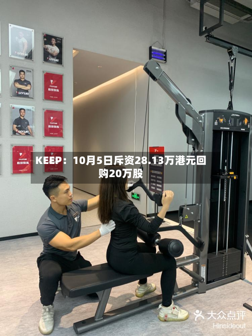 KEEP:10月5日斥资28.13万港元回购20万股-第2张图片