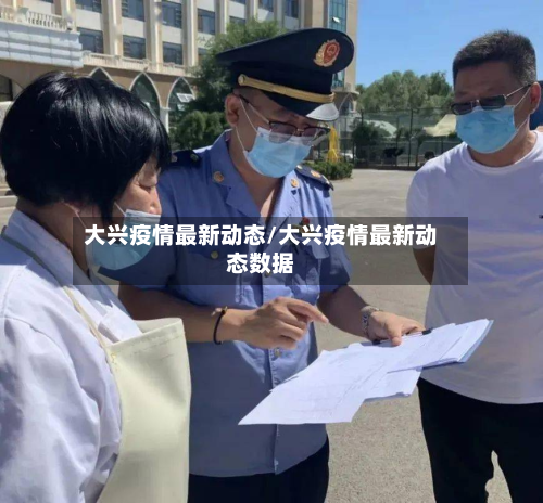 大兴疫情最新动态/大兴疫情最新动态数据