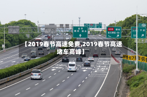 【2019春节高速免费,2019春节高速堵车高峰】
