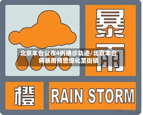 北京丰台公布4例确诊轨迹/北京丰台将暴雨预警细化至街镇-第3张图片