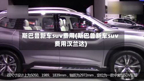斯巴鲁新车suv费用(斯巴鲁新车suv费用汉兰达)
