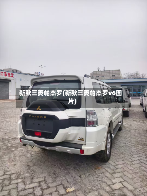 新款三菱帕杰罗(新款三菱帕杰罗v6图片)