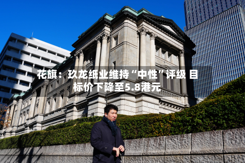 花旗：玖龙纸业维持“中性	”评级 目标价下降至5.8港元-第1张图片