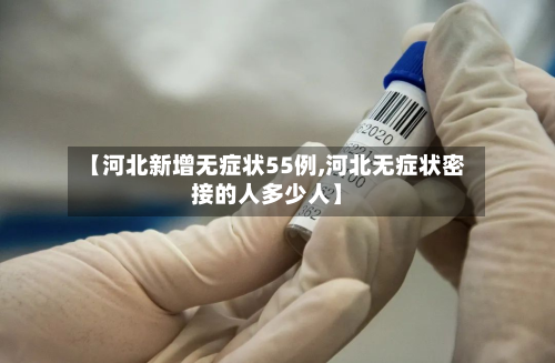 【河北新增无症状55例,河北无症状密接的人多少人】-第2张图片