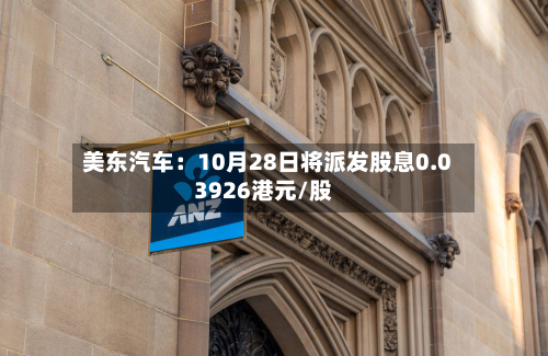 美东汽车：10月28日将派发股息0.03926港元/股-第1张图片